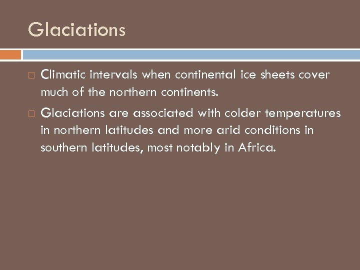 Glaciations Climatic intervals when continental ice sheets cover much of the northern continents. Glaciations