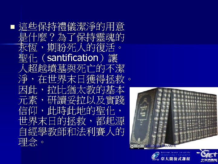 n 這些保持禮儀潔淨的用意 是什麼？為了保持靈魂的 永恆，期盼死人的復活。 聖化（santification）讓 人超越墳墓與死亡的不潔 淨，在世界末日獲得拯救。 因此，拉比猶太教的基本 元素，研讀妥拉以及實踐 信仰，此時此地的聖化， 世界末日的拯救，都起源 自經學教師和法利賽人的 理念。 Wikipedia