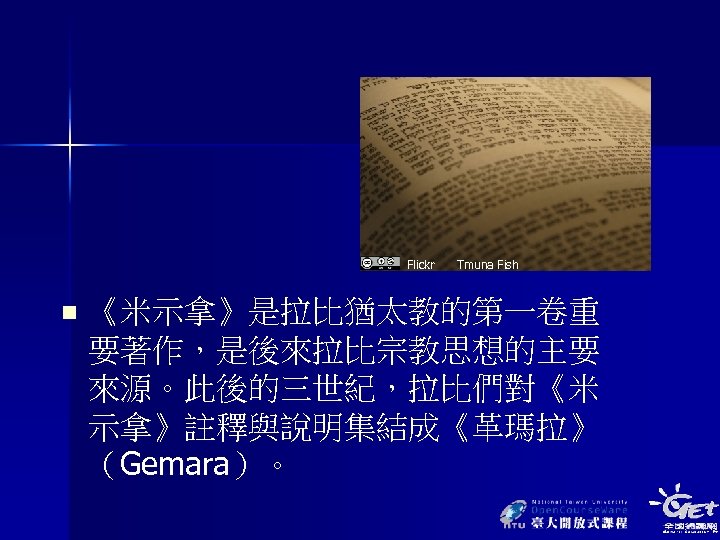 Flickr n Tmuna Fish 《米示拿》是拉比猶太教的第一卷重 要著作，是後來拉比宗教思想的主要 來源。此後的三世紀，拉比們對《米 示拿》註釋與說明集結成《革瑪拉》 （Gemara）。 