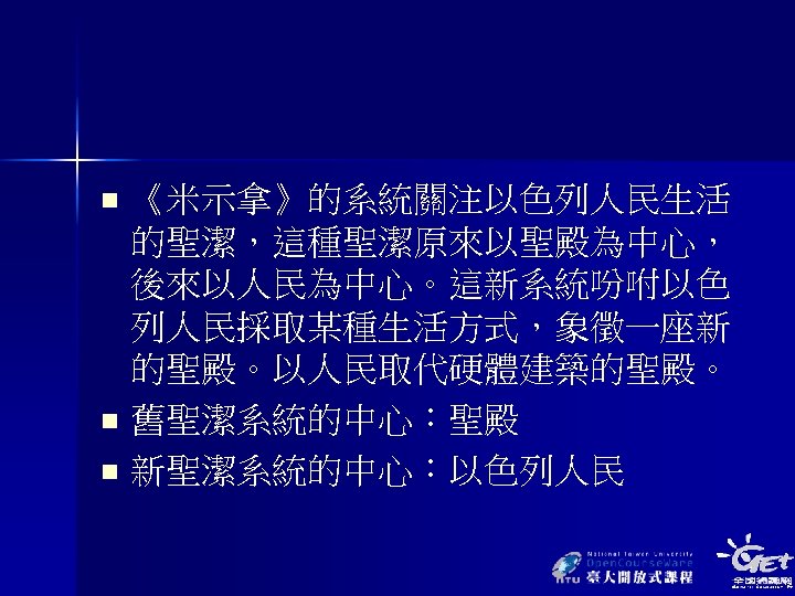 《米示拿》的系統關注以色列人民生活 的聖潔，這種聖潔原來以聖殿為中心， 後來以人民為中心。這新系統吩咐以色 列人民採取某種生活方式，象徵一座新 的聖殿。以人民取代硬體建築的聖殿。 n 舊聖潔系統的中心：聖殿 n 新聖潔系統的中心：以色列人民 n 