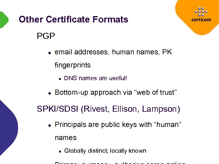 Other Certificate Formats PGP u email addresses, human names, PK fingerprints n u DNS