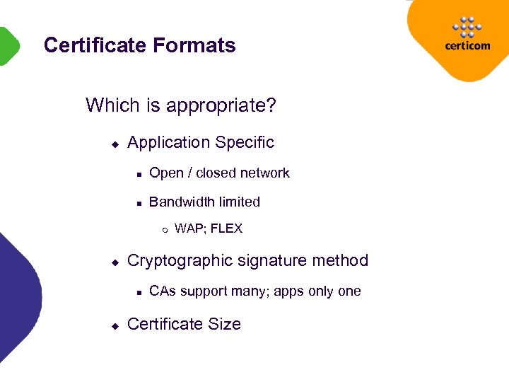 Certificate Formats Which is appropriate? u Application Specific n Open / closed network n
