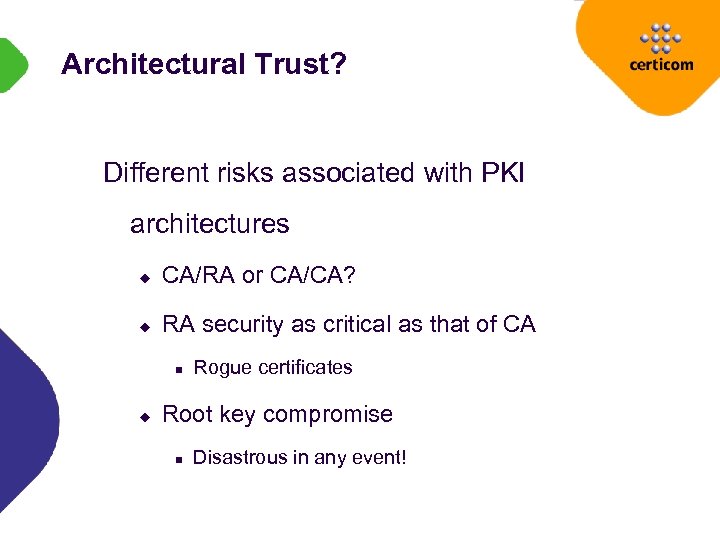 Architectural Trust? Different risks associated with PKI architectures u CA/RA or CA/CA? u RA