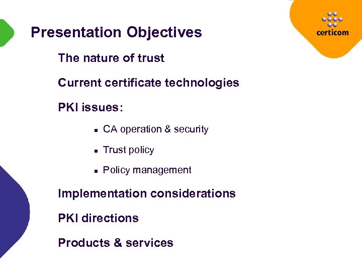 Presentation Objectives The nature of trust Current certificate technologies PKI issues: n CA operation