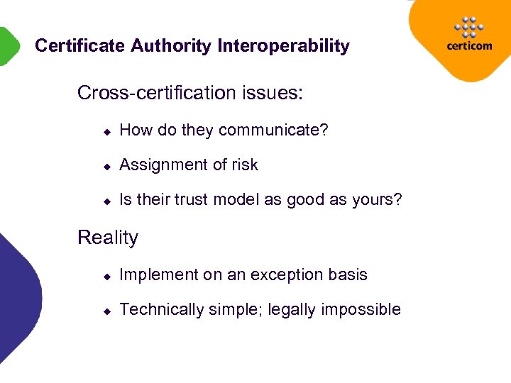 Certificate Authority Interoperability Cross-certification issues: u How do they communicate? u Assignment of risk