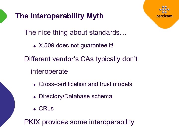 The Interoperability Myth The nice thing about standards… u X. 509 does not guarantee