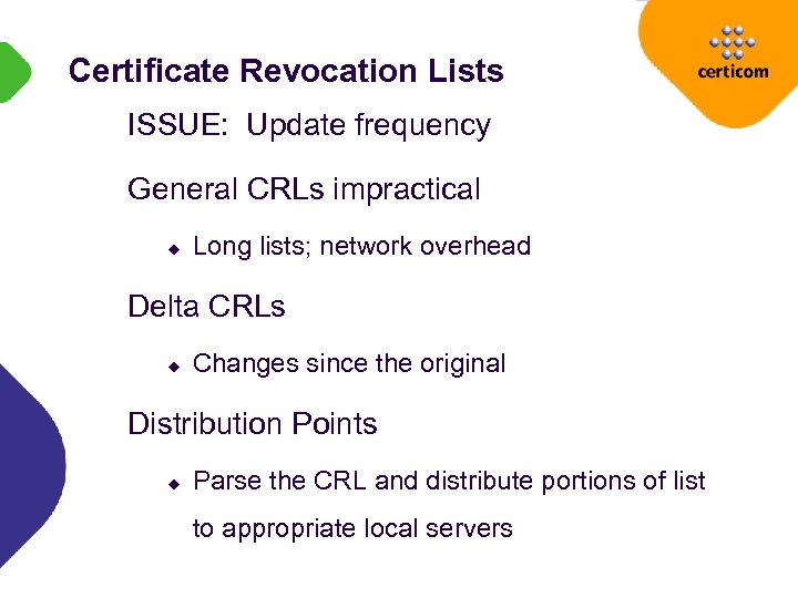 Certificate Revocation Lists ISSUE: Update frequency General CRLs impractical u Long lists; network overhead