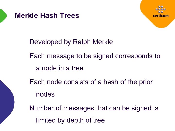 Merkle Hash Trees Developed by Ralph Merkle Each message to be signed corresponds to