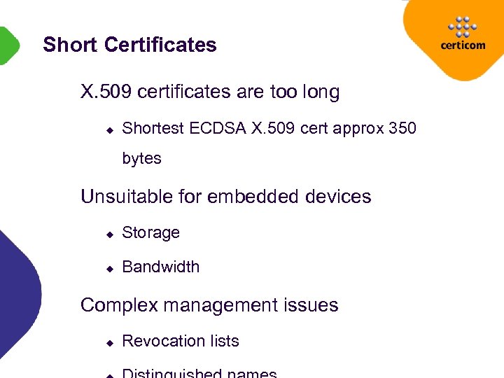 Short Certificates X. 509 certificates are too long u Shortest ECDSA X. 509 cert