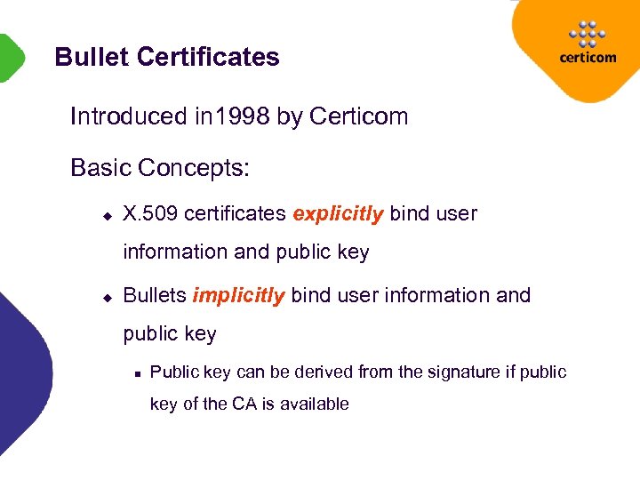 Bullet Certificates Introduced in 1998 by Certicom Basic Concepts: u X. 509 certificates explicitly