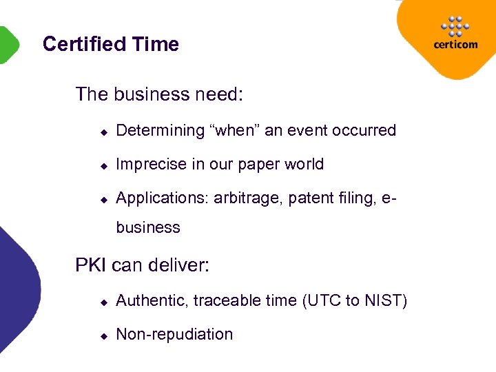 Certified Time The business need: u Determining “when” an event occurred u Imprecise in