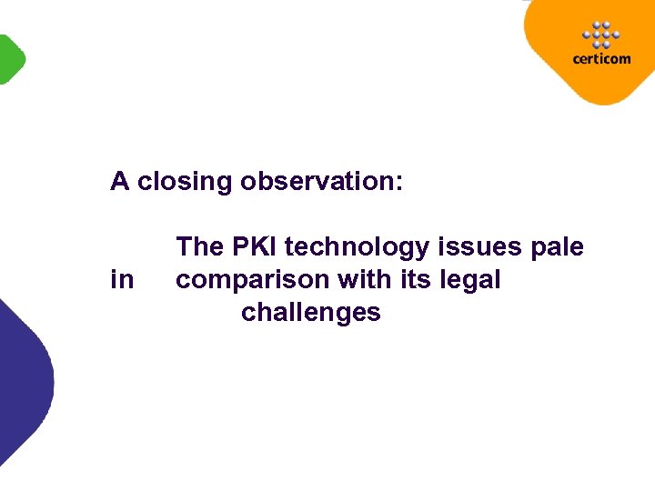 A closing observation: in The PKI technology issues pale comparison with its legal challenges