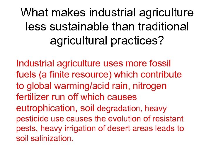 What makes industrial agriculture less sustainable than traditional agricultural practices? Industrial agriculture uses more