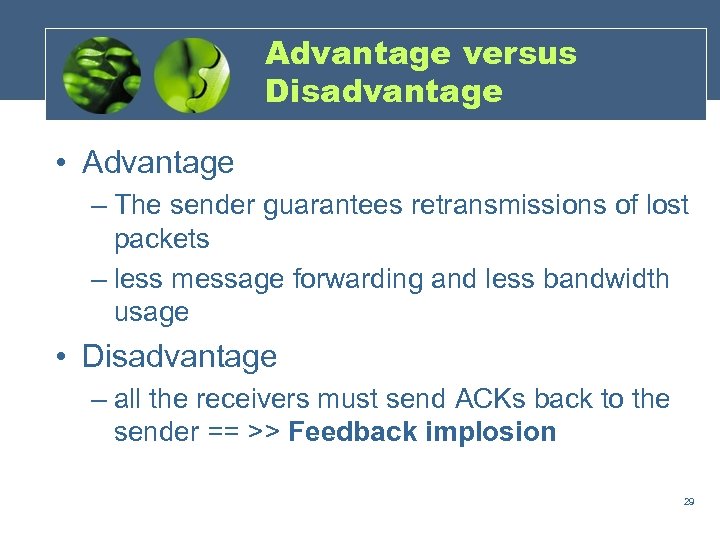Advantage versus Disadvantage • Advantage – The sender guarantees retransmissions of lost packets –