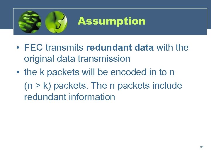 Assumption • FEC transmits redundant data with the original data transmission • the k