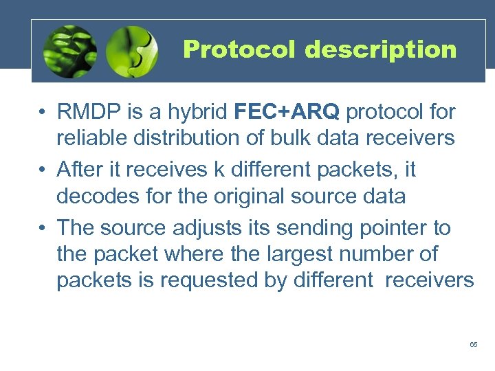 Protocol description • RMDP is a hybrid FEC+ARQ protocol for reliable distribution of bulk