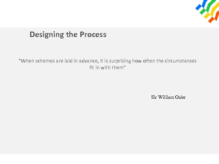 Designing the Process “When schemes are laid in advance, it is surprising how often