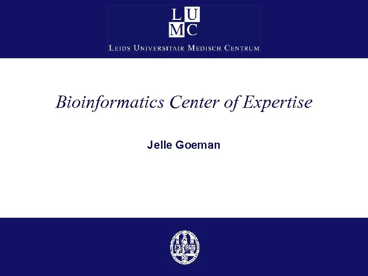 Bioinformatics Center of Expertise Jelle Goeman 