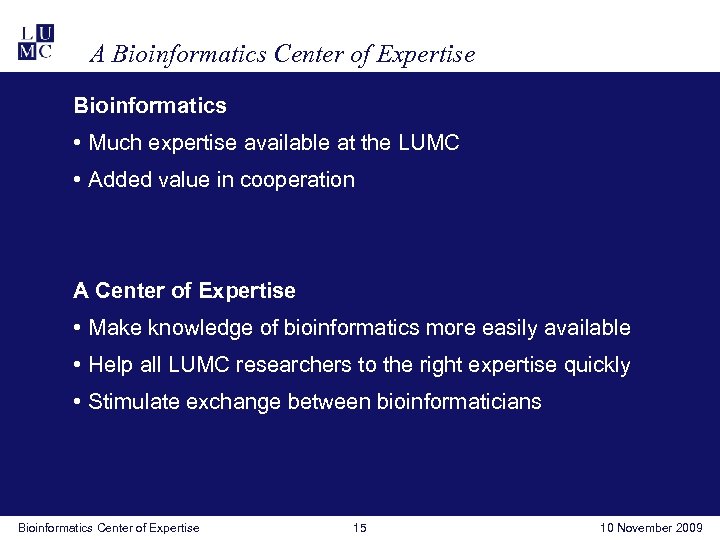 A Bioinformatics Center of Expertise Bioinformatics • Much expertise available at the LUMC •