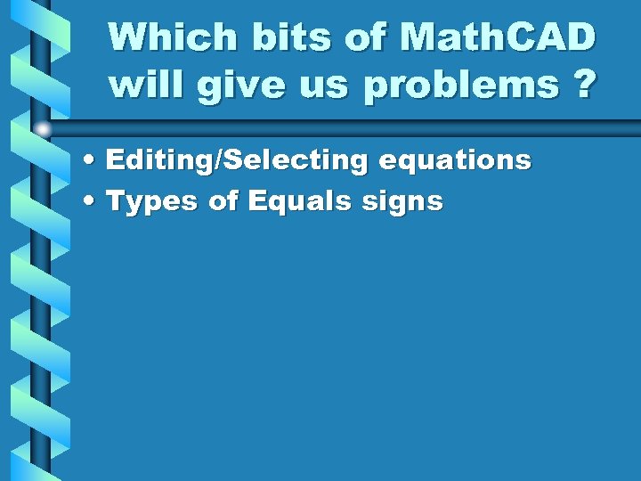 Which bits of Math. CAD will give us problems ? • Editing/Selecting equations •