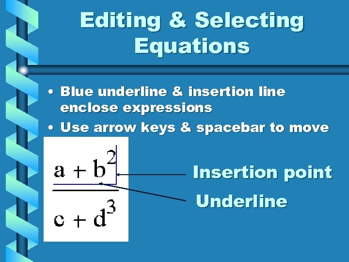 Editing & Selecting Equations • Blue underline & insertion line enclose expressions • Use