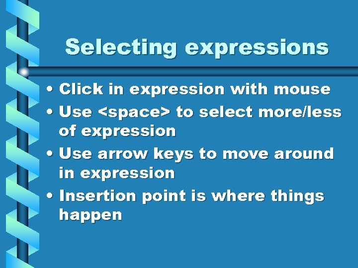 Selecting expressions • Click in expression with mouse • Use <space> to select more/less