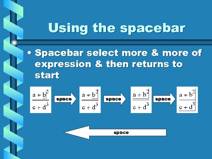 Using the spacebar • Spacebar select more & more of expression & then returns