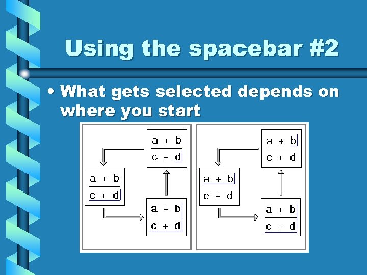 Using the spacebar #2 • What gets selected depends on where you start 