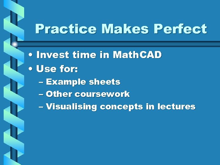 Practice Makes Perfect • Invest time in Math. CAD • Use for: – Example