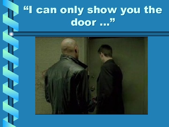 “I can only show you the door …” 