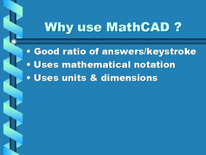 Why use Math. CAD ? • Good ratio of answers/keystroke • Uses mathematical notation