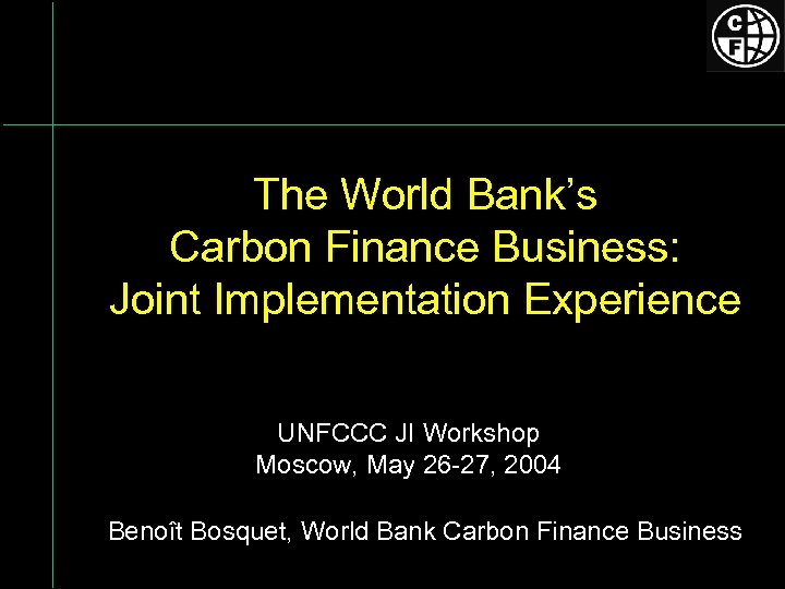 The World Bank’s Carbon Finance Business: Joint Implementation Experience UNFCCC JI Workshop Moscow, May
