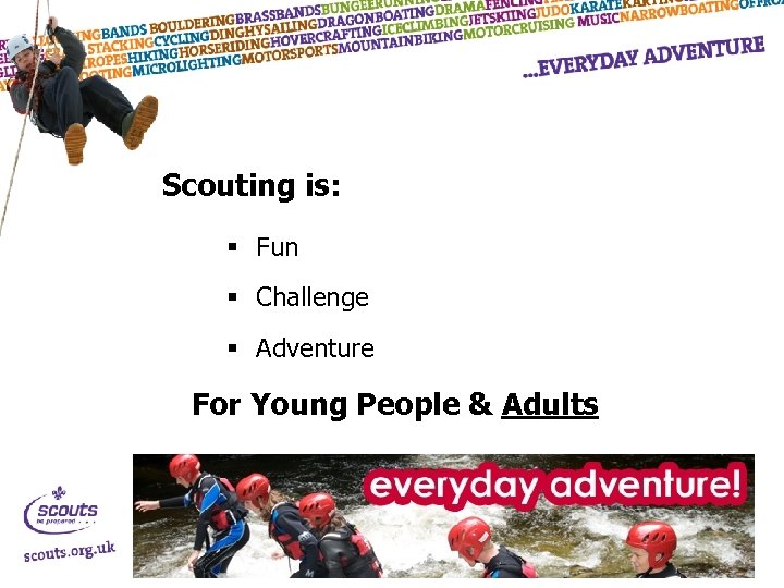 Scouting is: § Fun § Challenge § Adventure For Young People & Adults 