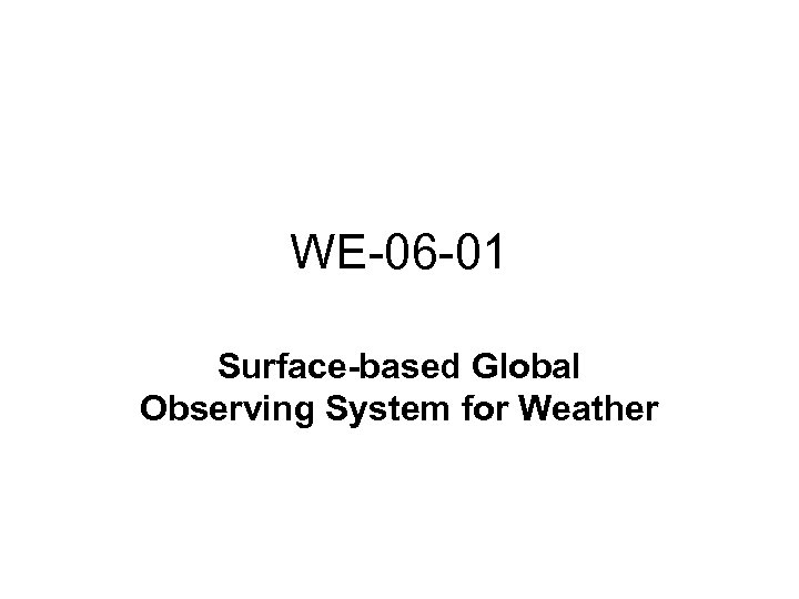 WE-06 -01 Surface-based Global Observing System for Weather 