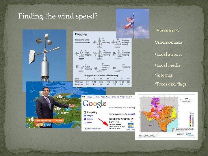 Finding the wind speed? Resources • Anemometer • Local airport • Local media •