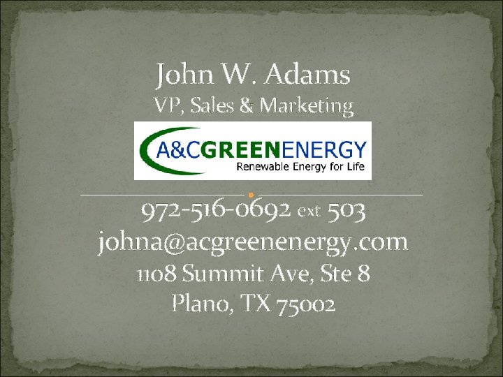 John W. Adams VP, Sales & Marketing 972 -516 -0692 ext 503 johna@acgreenenergy. com
