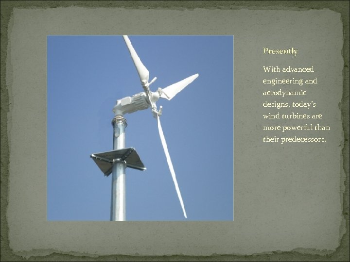 Presently With advanced engineering and aerodynamic designs, today’s wind turbines are more powerful than