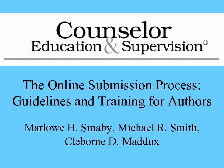 The Online Submission Process: Guidelines and Training for Authors Marlowe H. Smaby, Michael R.
