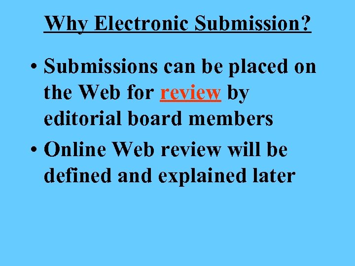 Why Electronic Submission? • Submissions can be placed on the Web for review by