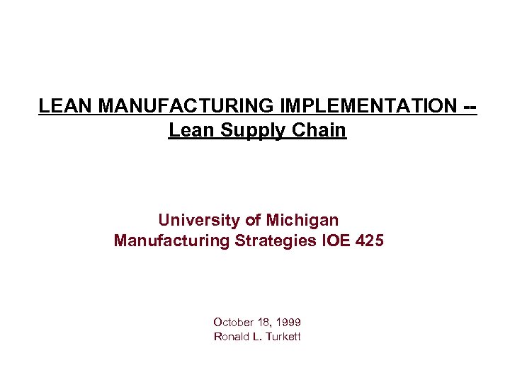 LEAN MANUFACTURING IMPLEMENTATION -Lean Supply Chain University of Michigan Manufacturing Strategies IOE 425 October