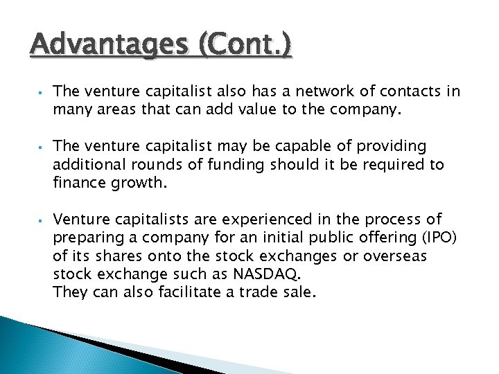 Advantages (Cont. ) The venture capitalist also has a network of contacts in many