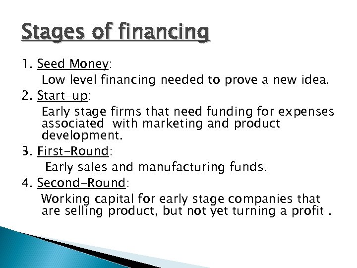 Stages of financing 1. Seed Money: Low level financing needed to prove a new