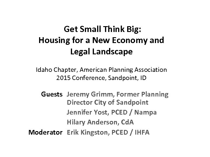 Get Small Think Big: Housing for a New Economy and Legal Landscape Idaho Chapter,