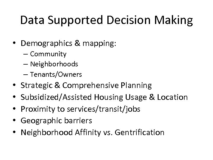 Data Supported Decision Making • Demographics & mapping: – Community – Neighborhoods – Tenants/Owners