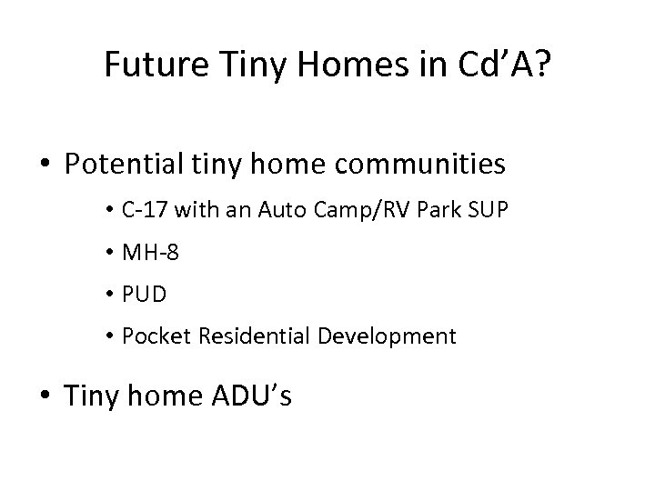 Future Tiny Homes in Cd’A? • Potential tiny home communities • C-17 with an