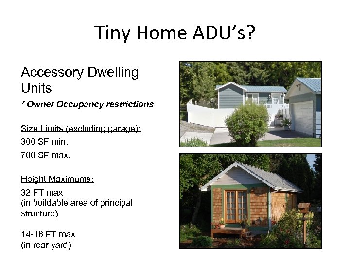 Tiny Home ADU’s? Accessory Dwelling Units * Owner Occupancy restrictions Size Limits (excluding garage):
