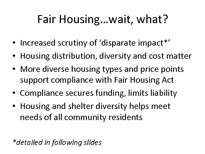 Fair Housing…wait, what? • Increased scrutiny of ‘disparate impact*’ • Housing distribution, diversity and