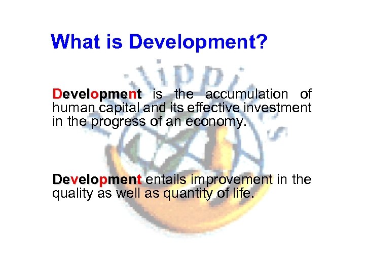 What is Development? Development is the accumulation of human capital and its effective investment