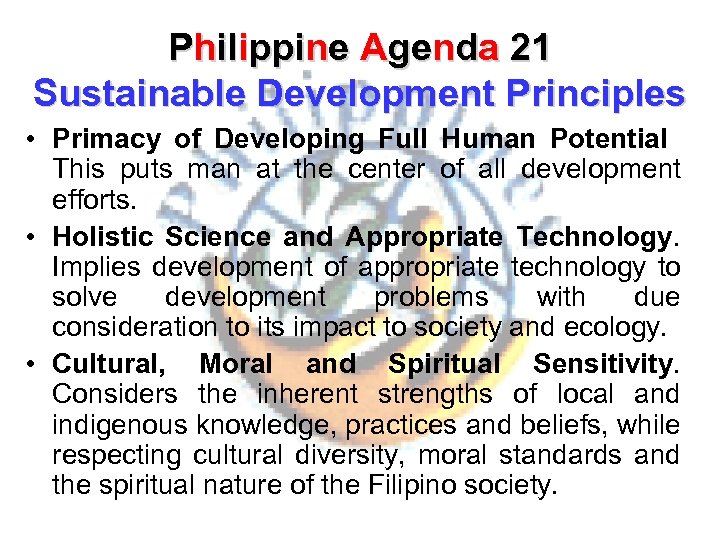 Philippine Agenda 21 Sustainable Development Principles • Primacy of Developing Full Human Potential This