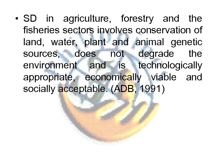 • SD in agriculture, forestry and the fisheries sectors involves conservation of land,